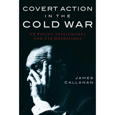 Covert Action in the Cold War: US Policy, Intelligence and CIA Operations