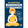 No-Nonsense Buddhism for Beginners: Clear Answers to Burning Questions about Core Buddhist Teachings