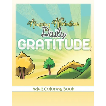 Amazing Affirmations Daily Gratitude Adult Coloring Book: Law of Attraction Color Pages for Everyday Gratefulness