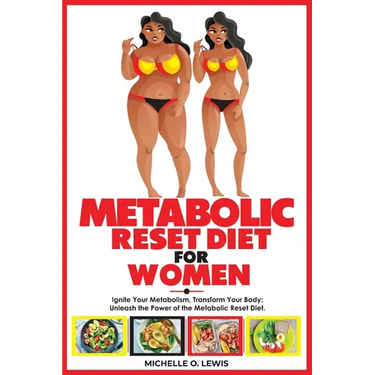 Metabolic Reset Diet for Women: Ignite Your Metabolism, Transform Your Body: Unleash the Power of the Metabolic Reset Diet.