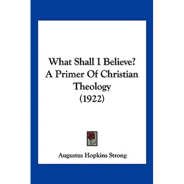 What Shall I Believe? A Primer Of Christian Theology (1922)