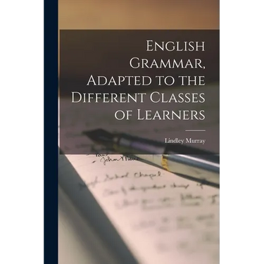 English Grammar, Adapted to the Different Classes of Learners
