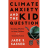 Climate Anxiety and the Kid Question: Deciding Whether to Have Children in an Uncertain Future