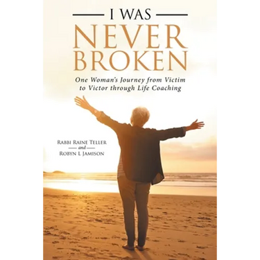 I Was Never Broken: One Woman's Journey from Victim to Victor Through Life Coaching