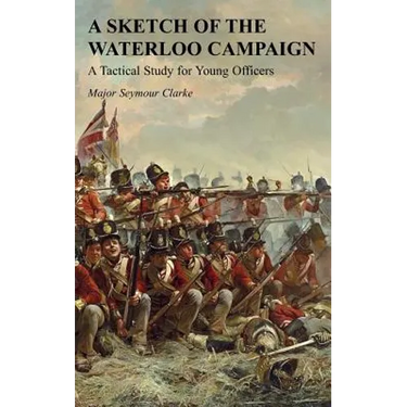 A Sketch of the Waterloo Campaign: A Tactical Study for Young Officers