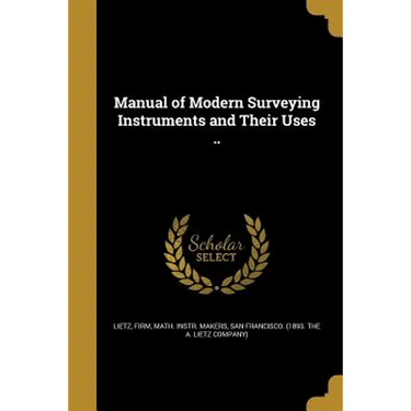 Manual of Modern Surveying Instruments and Their Uses ..