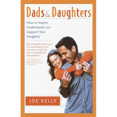 Dads and Daughters: How to Inspire, Understand, and Support Your Daughter When She's Growing Up So Fast