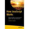How JavaScript Works: Master the Basics of JavaScript and Modern Web App Development