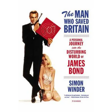 The Man Who Saved Britain: A Personal Journey Into the Disturbing World of James Bond