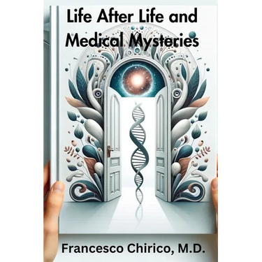 Life after Life and Medical Mysteries: Exploring Near Death Experiences and Life Beyond Death