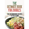 The Ultimate Book For Zoodles: The Zucchini Noodle Recipes To Try At Home: Homemade Zucchini Noodles