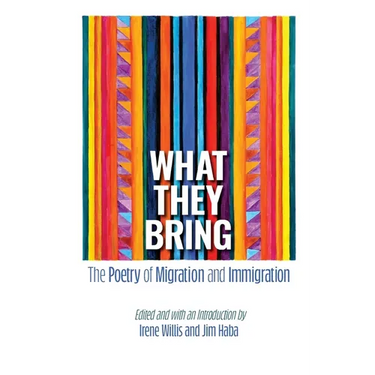 What They Bring: The Poetry of Migration and Immigration