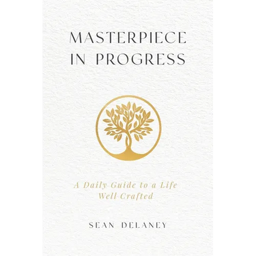Masterpiece in Progress: A Daily Guide to a Life Well Crafted