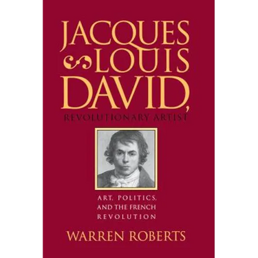Jacques-Louis David, Revolutionary Artist: Art, Politics, and the French Revolution