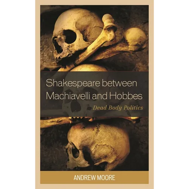Shakespeare Between Machiavelli and Hobbes: Dead Body Politics