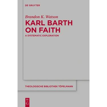 Karl Barth on Faith: A Systematic Exploration