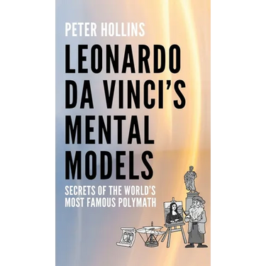 Leonardo da Vinci's Mental Models: Secrets of the World's Most Famous Polymath
