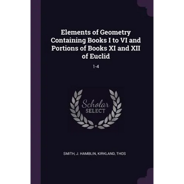 Elements of Geometry Containing Books I to VI and Portions of Books XI and XII of Euclid: 1-4
