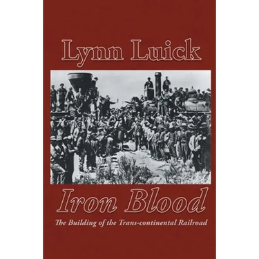Iron Blood: The Building of the Trans-continental Railroad