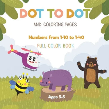 Dot to dot and coloring pages - Numbers from 1-10 to 1-40 - Full-color book - Ages 3-5: preschool connect the dots activity book for toddlers - Tracin