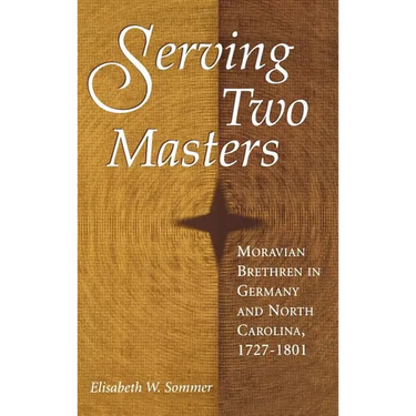 Serving Two Masters: Moravian Brethren in Germany and North Carolina, 1727-1801