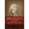 John Wesley's Theology of Christian Perfection: Developments in Doctrine & Theological System