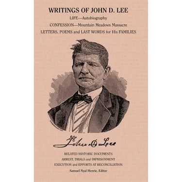 Writings of John D. Lee: Including His Autobiography, Eyewitness Accounts of That Important Event in Mormon History, the Mountain Meadows Massa