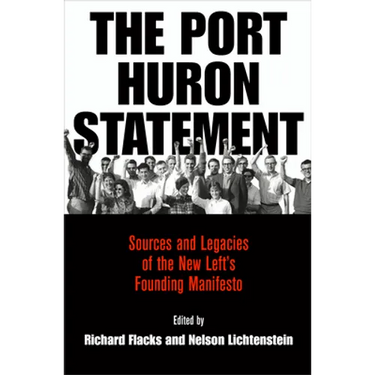 The Port Huron Statement: Sources and Legacies of the New Left's Founding Manifesto