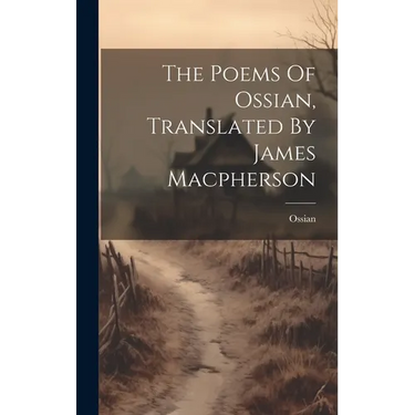 The Poems Of Ossian, Translated By James Macpherson