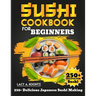 Sushi Cookbook for Beginners: 250+ Delicious Japanese Sushi Making