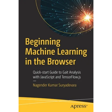 Beginning Machine Learning in the Browser: Quick-Start Guide to Gait Analysis with JavaScript and Tensorflow.Js