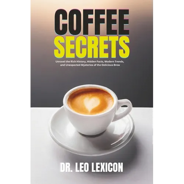 Coffee Secrets: Unravel the Rich History, Hidden Facts, Modern Trends, and Unexpected Mysteries of the Delicious Brew