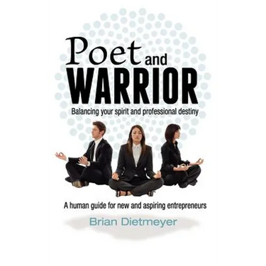 Poet and Warrior - Balancing your spirit and professional destiny: A human guide for new and aspiring entrepreneurs