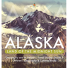 Alaska: Land of the Midnight Sun Geography and Its People Social Studies Grade 3 Children's Geography & Cultures Books