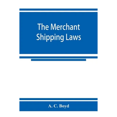 The merchant shipping laws: being a consolidation of all the merchant shipping and passenger acts from 1854 to 1876, inclusive; with notes of all