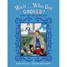 Wait...Who Got Goosed?(TM) Mother Goose Rhymes Revisited