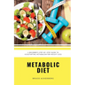 Metabolic Diet: A Beginner's 4 Week Step-by-Step Guide To Increasing Metabolism For Weight Loss: Includes Recipes and a 7-Day Meal Plan
