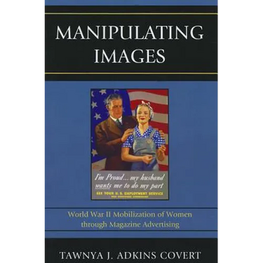 Manipulating Images: World War II Mobilization of Women through Magazine Advertising