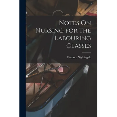 Notes On Nursing for the Labouring Classes