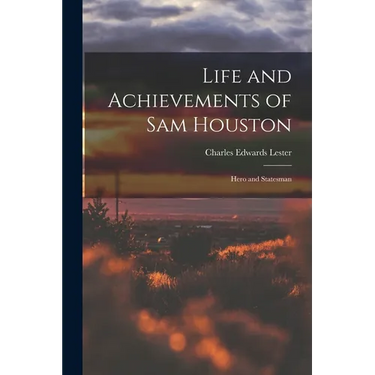Life and Achievements of Sam Houston: Hero and Statesman