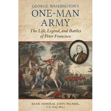 George Washington's One-Man Army: The Life, Legend, and Battles of Peter Francisco