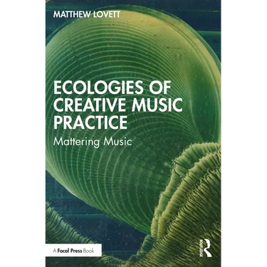 Ecologies of Creative Music Practice: Mattering Music