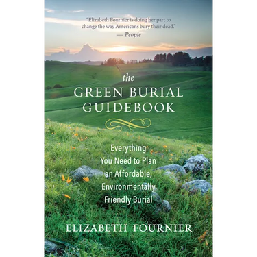The Green Burial Guidebook: Everything You Need to Plan an Affordable, Environmentally Friendly Burial