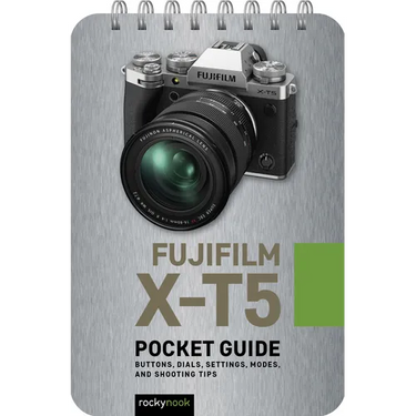 Fujifilm X-T5: Pocket Guide: Buttons, Dials, Settings, Modes, and Shooting Tips