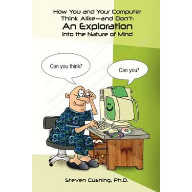 How You and Your Computer Think Alike-and Don't: An Exploration into the Nature of Mind