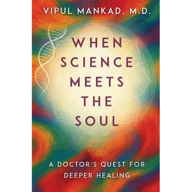 When Science Meets the Soul: A Doctor's Quest for Deeper Healing