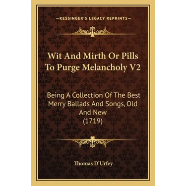 Wit And Mirth Or Pills To Purge Melancholy V2: Being A Collection Of The Best Merry Ballads And Songs, Old And New (1719)