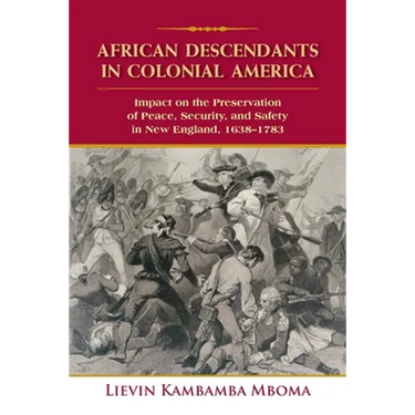 African Descendants in Colonial America: Impact on the Preservation of Peace, Security, and Safety in New England: 1638-1783