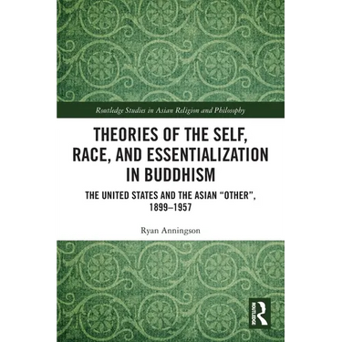 Theories of the Self, Race, and Essentialization in Buddhism: The United States and the Asian "Other", 1899-1957