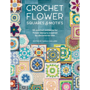 Crochet Flower Squares & Motifs: 30 Crochet Patterns for Flower Designs Inspired by Decorative Tiles
